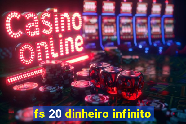 fs 20 dinheiro infinito