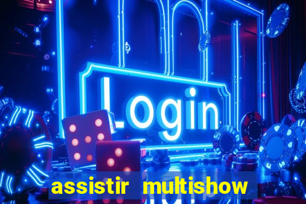 assistir multishow ao vivo grátis
