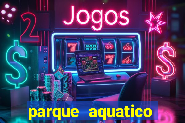 parque aquatico tina rolf salvador bahia