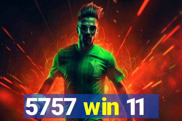 5757 win 11
