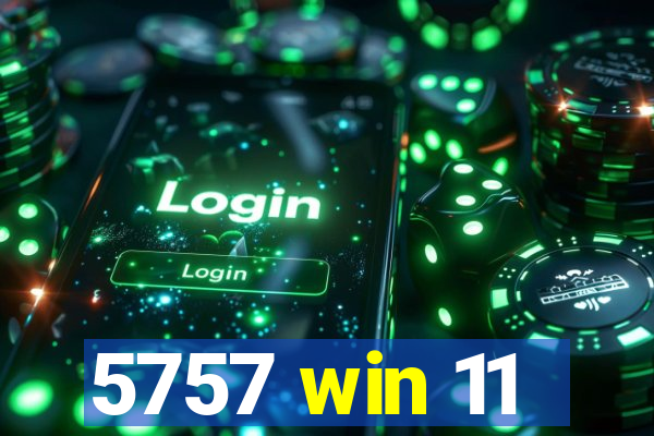 5757 win 11