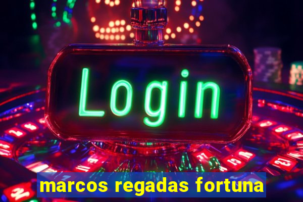 marcos regadas fortuna
