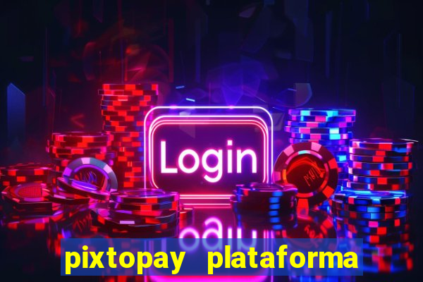 pixtopay plataforma de jogos