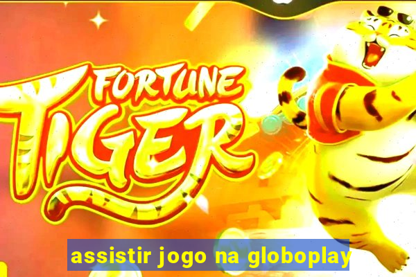 assistir jogo na globoplay