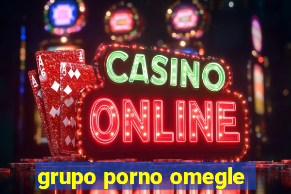 grupo porno omegle