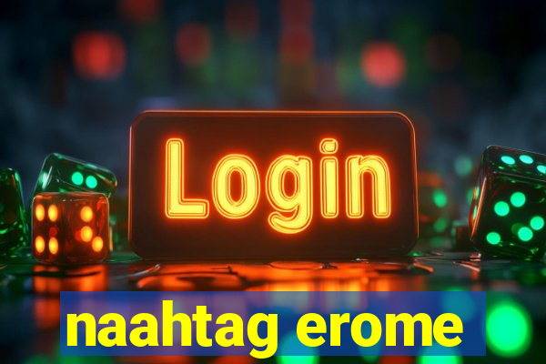 naahtag erome