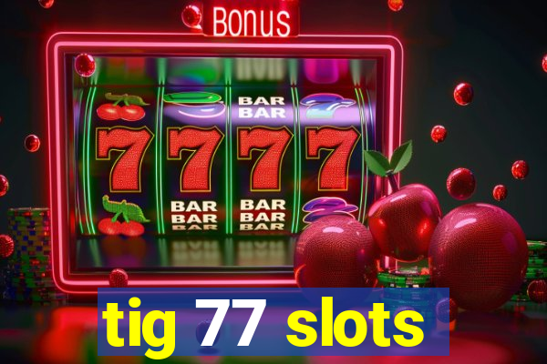 tig 77 slots