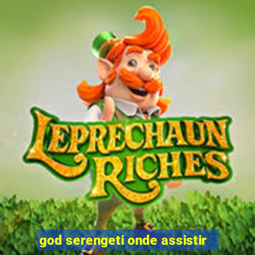 god serengeti onde assistir