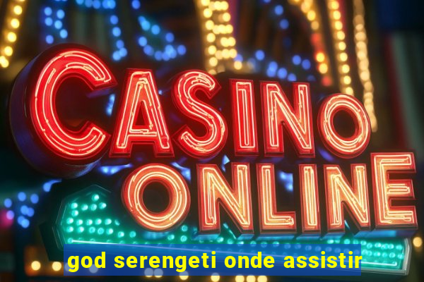 god serengeti onde assistir