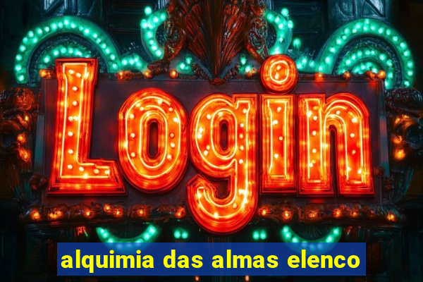 alquimia das almas elenco