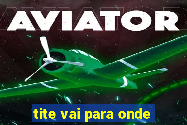 tite vai para onde