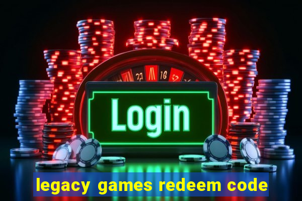 legacy games redeem code