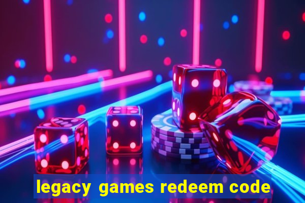 legacy games redeem code