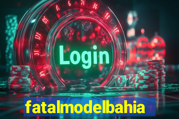 fatalmodelbahia