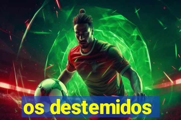 os destemidos
