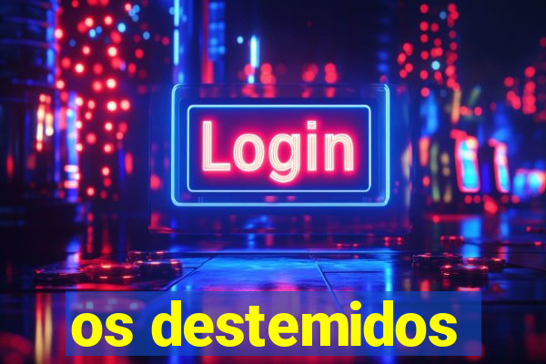 os destemidos