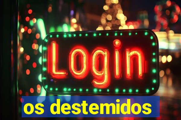 os destemidos