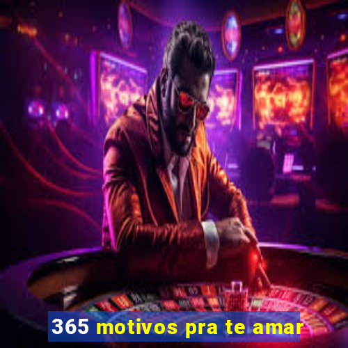 365 motivos pra te amar