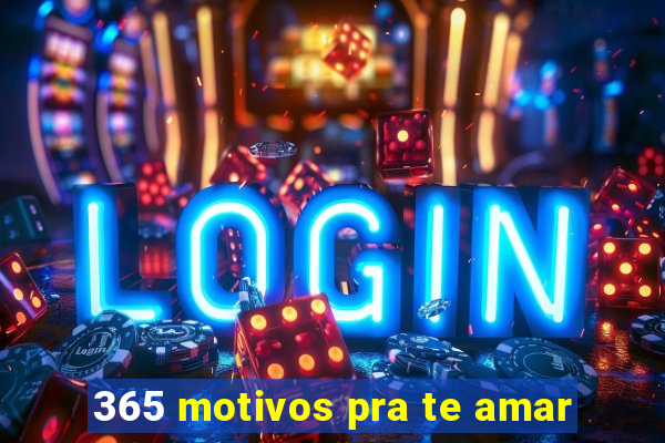 365 motivos pra te amar