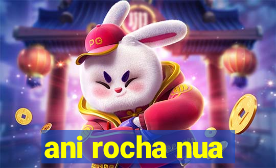 ani rocha nua