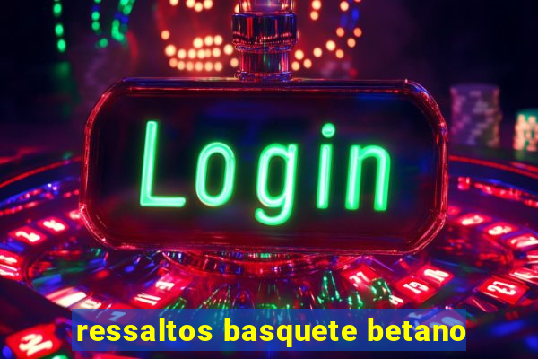ressaltos basquete betano