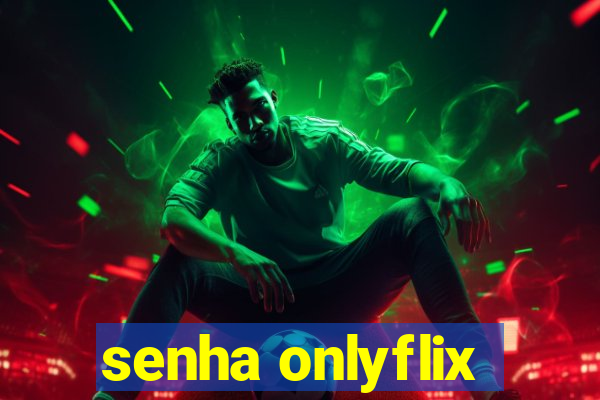 senha onlyflix