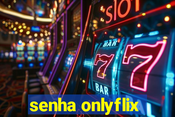 senha onlyflix