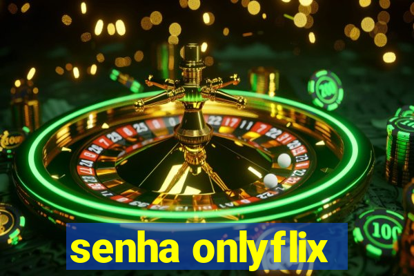 senha onlyflix