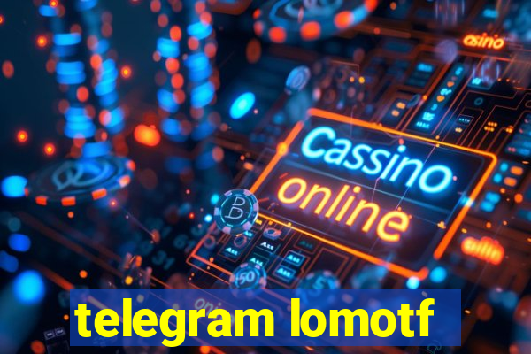 telegram lomotf