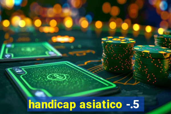handicap asiatico -.5