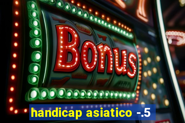 handicap asiatico -.5