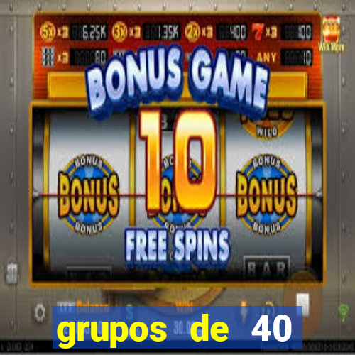grupos de 40 dezenas da quina