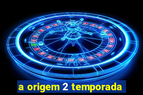 a origem 2 temporada