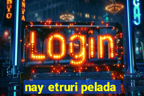 nay etruri pelada