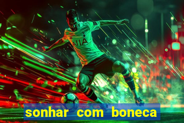 sonhar com boneca jogo do bicho