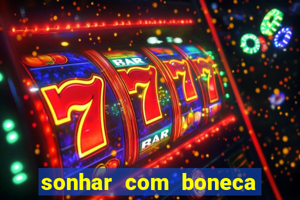 sonhar com boneca jogo do bicho