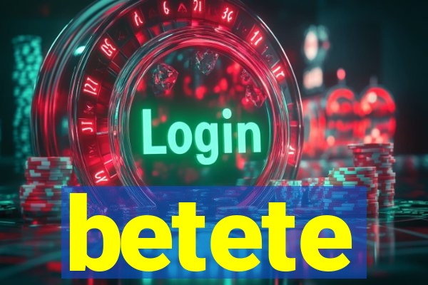 betete