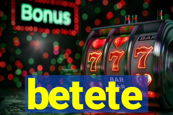 betete