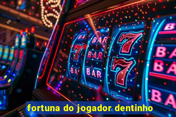 fortuna do jogador dentinho