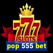 pop 555 bet