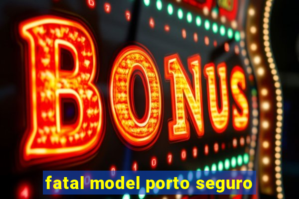 fatal model porto seguro