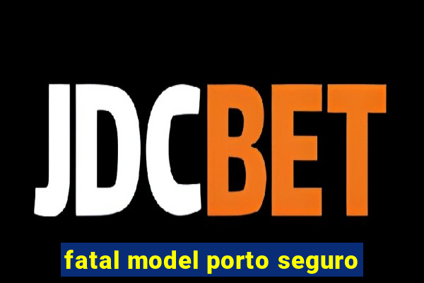 fatal model porto seguro