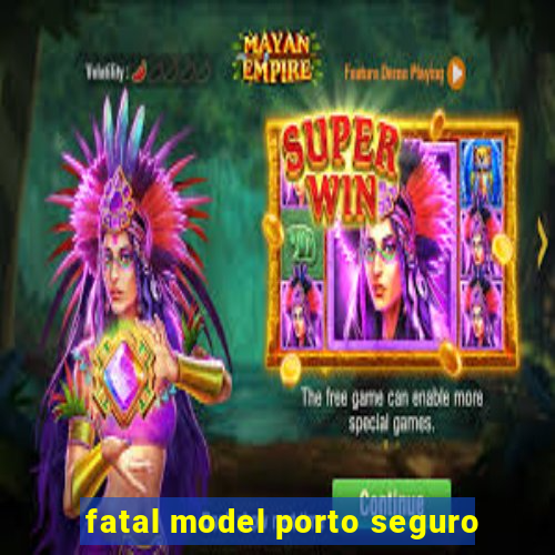 fatal model porto seguro