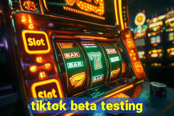 tiktok beta testing