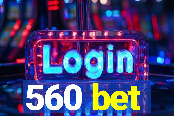 560 bet