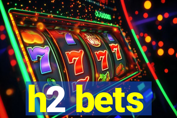 h2 bets