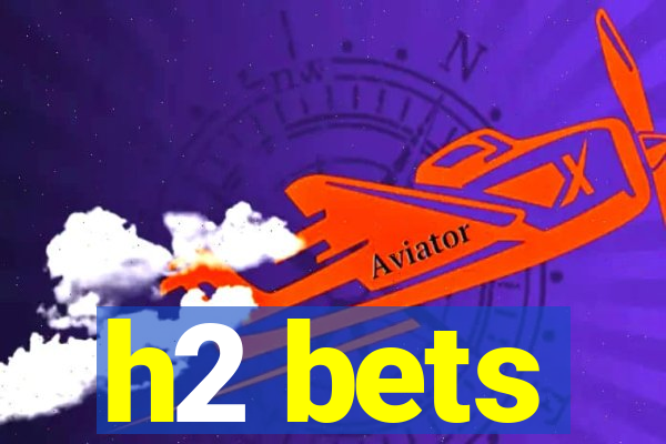 h2 bets