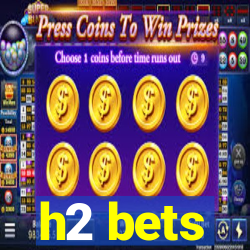 h2 bets