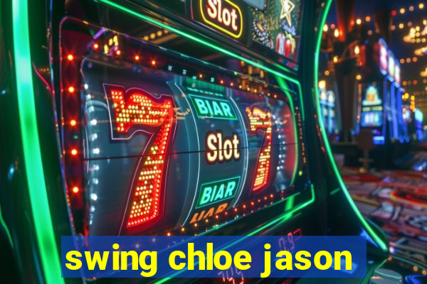 swing chloe jason