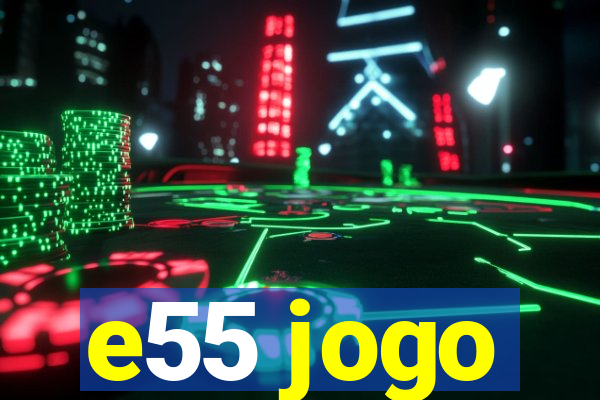 e55 jogo